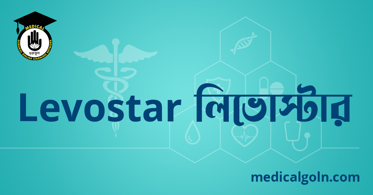 Levostar লিভোস্টার ওষুধের যাবতীয় তথ্য